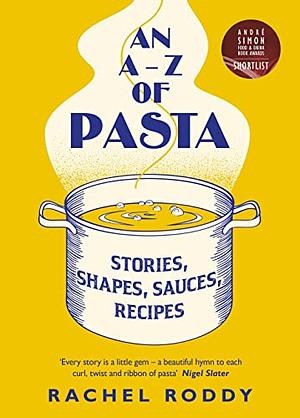 An A-Z of Pasta: Stories, Shapes, Sauces, Recipes by Rachel Roddy