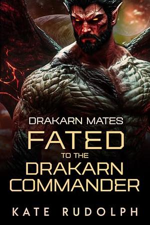 Fated to the Drakarn Commander by Kate Rudolph