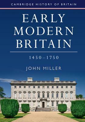 Early Modern Britain, 1450-1750 by John Miller