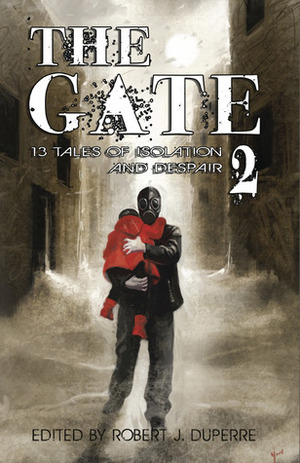 The Gate 2: 13 Tales of Isolation and Despair by David McAfee, Joel Arnold, D.P. Pryor, Benjamin X. Wretlind, Robert J. Duperre, Dawn McCullough-White, K. Allen Wood, J.L. Bryan, David Dalglish, Steven Pirie, Daniel Pyle, Michael Crane, Mercedes M. Yardley