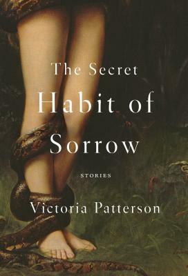 The Secret Habit of Sorrow: Stories by Victoria Patterson