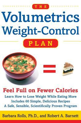 The Volumetrics Weight-Control Plan: Feel Full on Fewer Calories by Barbara Rolls, Robert A. Barnett