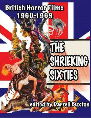 The Shrieking Sixties British Horror Films 1960 to 1969 by Darrell Buxton