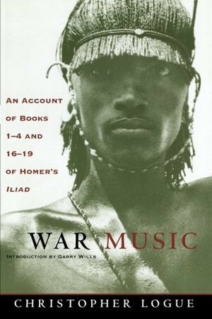 War Music: An Account of Books 1-4 and 16-19 of Homer's Iliad by Homer, Christopher Logue