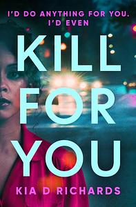 Kill For You: The tense, gripping psychological thriller. Who can you trust? by Kia D. Richards