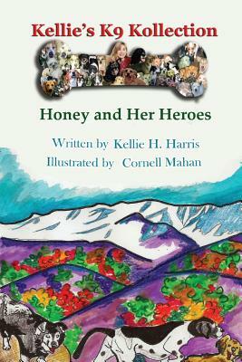 Kellie's K-9 Kollection: Honey and Her Heroes by Kellie H. Harris