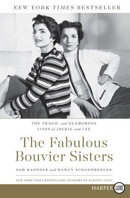 The Fabulous Bouvier Sisters: The Tragic and Glamorous Lives of Jackie and Lee by Sam Kashner, Nancy Schoenberger