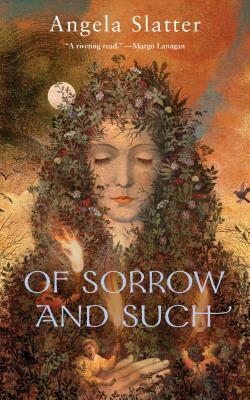 Of Sorrow and Such by Angela Slatter