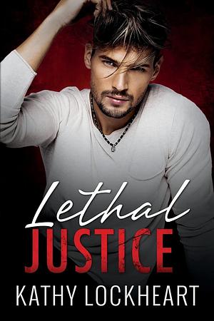 Lethal Justice: A Standalone Suspenseful Romance by Kathy Lockheart, Kathy Lockheart