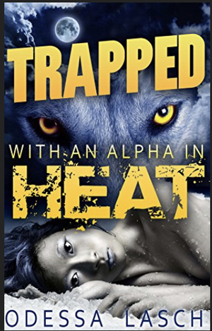 Trapped With an Alpha in Heat (Werewolf Shifter Mating Erotica, Erotic Paranormal Romance) by Odessa Lasch