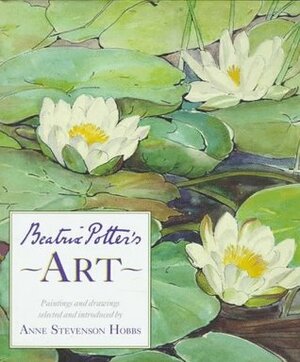 Beatrix Potter's Art: A Selection of Paintings and Drawings by Beatrix Potter, Anne Stevenson Hobbs
