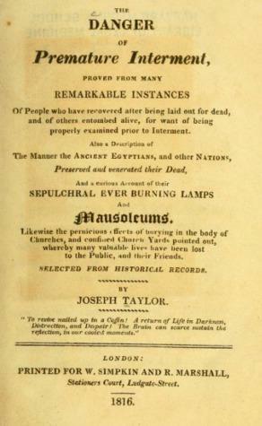 The Danger of Premature Interment: Proved from Many Remarkable Instances of People Who Have Recovered After Being Laid Out for Dead, and of Others Entombed Alive, Fr Want of Being Properly Examined Prior to Interment by Joseph Taylor