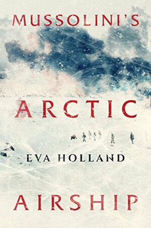 Mussolini's Arctic Airship (Kindle Single) by Eva Holland