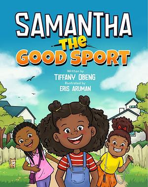 Samantha the Good Sport: Kids Book about Sportsmanship, Kindness, Respect and Perseverance by Tiffany Obeng, Eris Aruman