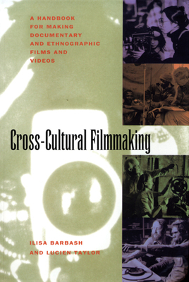 Cross-Cultural Filmmaking: A Handbook for Making Documentary and Ethnographic Films and Videos by Lucien Taylor, Ilisa Barbash