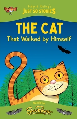The Cat That Walked by Himself: A fresh, new re-telling of the classic Just So Story by Rudyard Kipling by Shoo Rayner, Rudyard Kipling