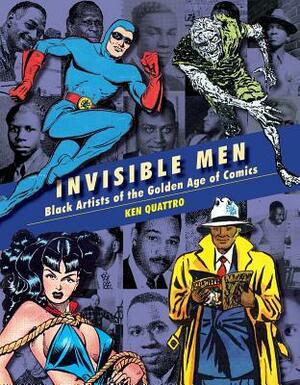 Invisible Men: Black Artists of the Golden Age of Comics by Ken Quattro