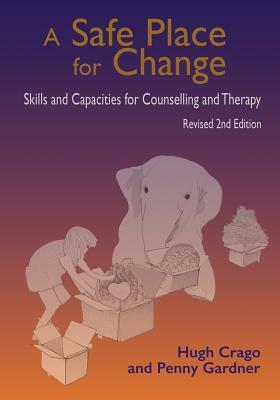 A Safe Place for Change, Revised 2nd Edition: Skills and Capabilities for Counselling and Therapy by Penny Gardner, Hugh Crago