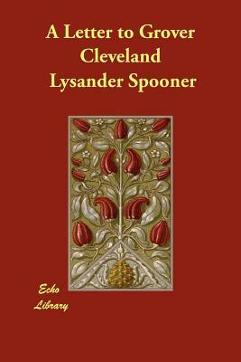 A Letter to Grover Cleveland by Lysander Spooner