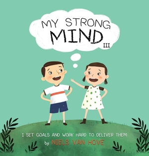 My Strong Mind III: I Set Goals and Work Hard to Deliver Them by Niels Van Hove