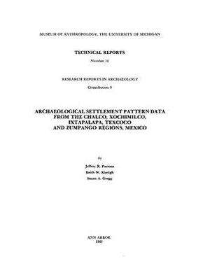 Archaeological Settlement Pattern Data from the Chalco, Xochimilco, Ixtapalapa, Texcoco and Zumpango Regions, Mexico by Jeffrey R. Parsons, Keith W. Kintigh, Susan A. Gregg