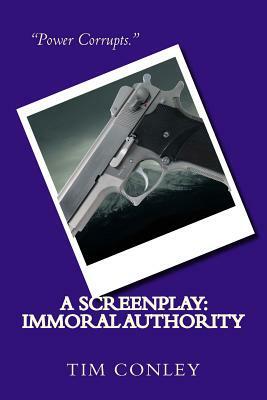 A Screenplay: Immoral Authority by Tim Conley