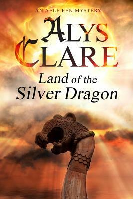 Land of the Silver Dragon: An Aelf Fen Mystery by Alys Clare