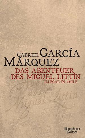 Das Abenteuer des Miguel Littín: illegal in Chile by Gabriel García Márquez