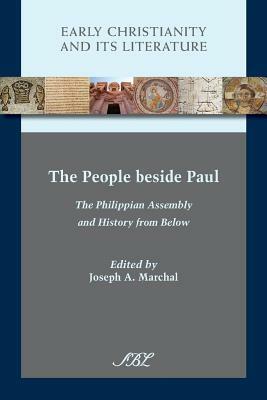 The People beside Paul: The Philippian Assembly and History from Below by Joseph a. Marchal