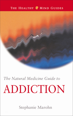 The Natural Medicine Guide to Addiction by Stephanie Marohn