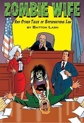 Zombie Wife: And Other Tales of Supernatural Law by Batton Lash