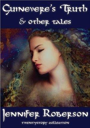 Guinevere's Truth and other tales by Jennifer Roberson, Jennifer Roberson