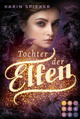 Tochter der Elfen: Romantischer Fantasyroman über eine Elfe, die ihre Kräfte erst noch entdecken muss by Karin Spieker