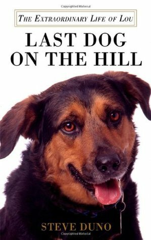 Last Dog on the Hill: The Extraordinary Life of Lou by Steve Duno