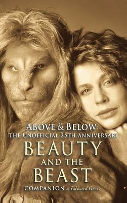 Above & Below: A 25th Anniversary Beauty and the Beast Companion by Edward Gross