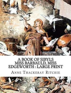 A Book of Sibyls Miss Barbauld, Miss Edgeworth: large print by Anne Thackeray Ritchie