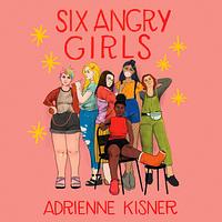 Six Angry Girls by Adrienne Kisner