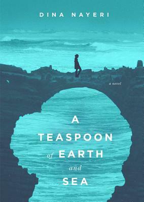 A Teaspoon of Earth and Sea by Dina Nayeri