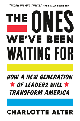 The Ones We've Been Waiting for: How a New Generation of Leaders Will Transform America by Charlotte Alter