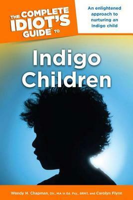The Complete Idiot's Guide to Indigo Children by Carolyn Flynn, Wendy H. Chapman