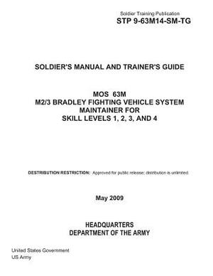 Soldier Training Publication STP 9-63M14-SM-TG Soldier's Manual and Trainer's Guide MOS 63M M2/3 Bradley Fighting Vehicle System Maintainer for Skill by United States Government Us Army