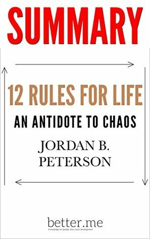 Summary of 12 Rules for Life: An Antidote to Chaos by Jordan B Peterson: 12 Rules for Life: An Antidote to Chaos - Analysis of the Main Points and Considerations by Better Me