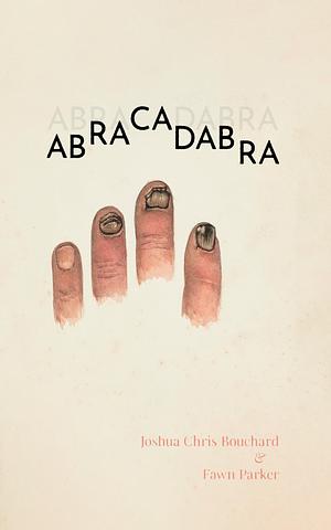 ABRACADABRA by Joshua Chris Bouchard, Fawn Parker