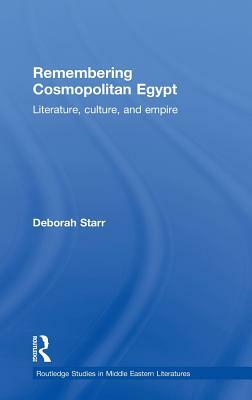 Remembering Cosmopolitan Egypt: Literature, culture, and empire by Deborah Starr