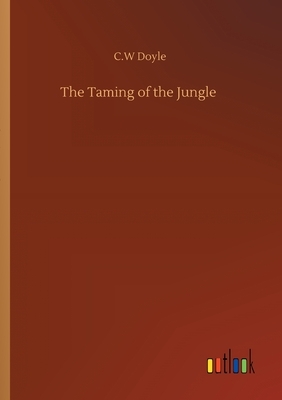 The Taming of the Jungle by C.W. Doyle