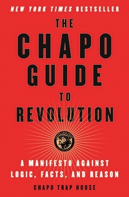 The Chapo Guide to Revolution: A Manifesto Against Logic, Facts, and Reason by Felix Biederman, Matt Christman, Chapo Trap House