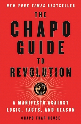 The Chapo Guide to Revolution: A Manifesto Against Logic, Facts, and Reason by Matt Christman, Felix Biederman, Chapo Trap House