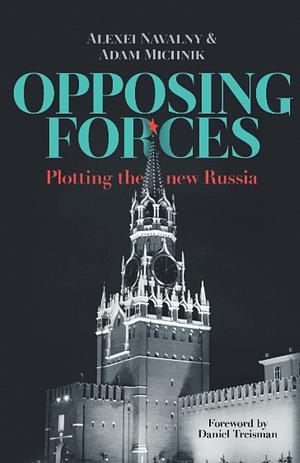 Opposing Forces by Adam Michnik, Daniel Treisman, Jeremy Noble, Alexei Navalny