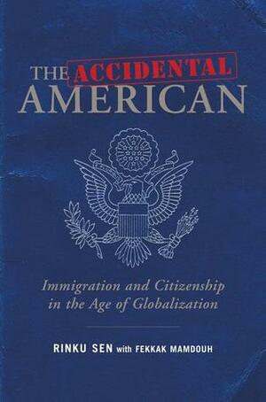 The Accidental American: Immigration and Citizenship in the Age of Globalization by Rinku Sen, Fekkak Mamdouh