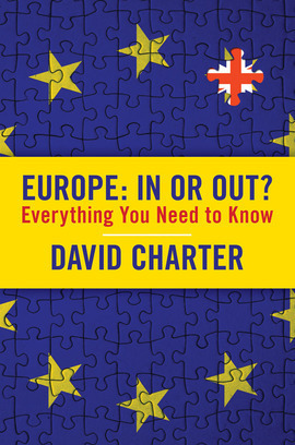 Europe: In or Out? Everything You Need to Know by David Charter